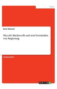 Niccolò Machiavelli und sein Verständnis von Regierung
