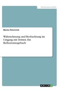 Wahrnehmung und Beobachtung im Umgang mit Dritten. Ein Reflexionstagebuch