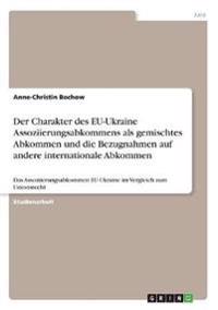 Der Charakter des EU-Ukraine Assoziierungsabkommens als gemischtes Abkommen und die Bezugnahmen auf andere internationale Abkommen
