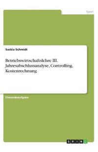 Betriebswirtschaftslehre III. Jahresabschlussanalyse, Controlling, Kostenrechnung