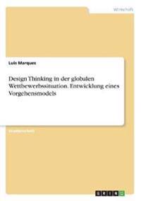Design Thinking in der globalen Wettbewerbssituation. Entwicklung eines Vorgehensmodels