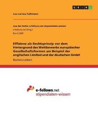 Effizienz als Rechtsprinzip vor dem Hintergrund des Wettbewerbs europäischer Gesellschaftsformen am Beispiel der englischen Limited und der deutschen GmbH