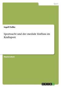 Sportsucht und der mediale Einfluss im Kraftsport