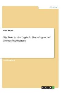 Big Data in der Logistik. Grundlagen und Herausforderungen