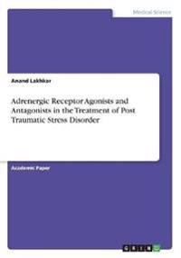 Adrenergic Receptor Agonists and Antagonists in the Treatment of Post Traumatic Stress Disorder