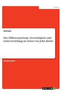 Das Differenzprinzip. Gerechtigkeit und Güterverteilung im Sinne von John Rawls