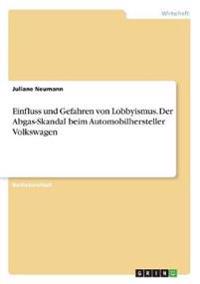 Einfluss und Gefahren von Lobbyismus. Der Abgas-Skandal beim Automobilhersteller Volkswagen