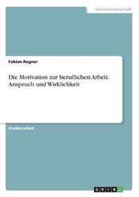 Die Motivation zur beruflichen Arbeit. Anspruch und Wirklichkeit