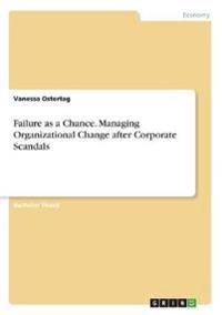 Failure as a Chance. Managing Organizational Change after Corporate Scandals