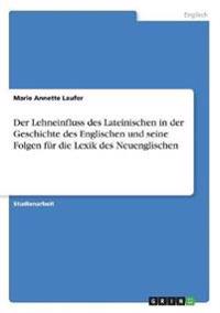 Der Lehneinfluss des Lateinischen in der Geschichte des Englischen und seine Folgen für die Lexik des Neuenglischen