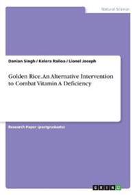Golden Rice. An Alternative Intervention to Combat Vitamin A Deficiency