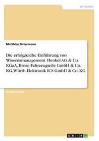 Die erfolgreiche Einführung von Wissensmanagement. Henkel AG & Co. KGaA, Brose Fahrzeugteile GmbH & Co. KG, Würth Elektronik ICS GmbH & Co. KG