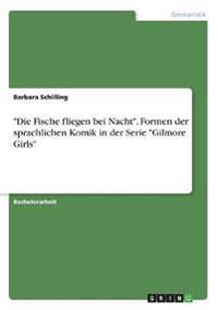 "Die Fische fliegen bei Nacht". Formen der sprachlichen Komik in der Serie "Gilmore Girls"