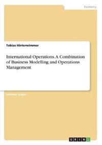International Operations. A Combination of Business Modelling and Operations Management