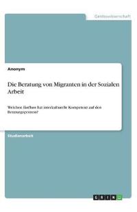 Die Beratung von Migranten in der Sozialen Arbeit