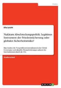 Nukleare Abschreckungspolitik. Legitimes Instrument der Friedenssicherung oder globales Sicherheitsrisiko?