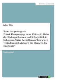 Kann das gesteigerte Entwicklungsengagement Chinas in Afrika die Bildungschancen und Schulpolitik in Subsahara-Afrika beeinflussen? Inwieweit verändern sich dadurch die Chancen für Dropouts?