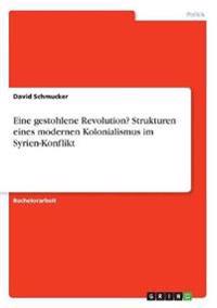 Eine gestohlene Revolution? Strukturen eines modernen Kolonialismus im Syrien-Konflikt