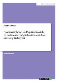 Das Smartphone im Physikunterricht. Experimentiermöglichkeiten mit dem Samsung Galaxy S4