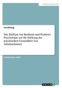 Der Einfluss von Resilienz und Positiver Psychologie auf die Stärkung der psychischen Gesundheit von Arbeitnehmern
