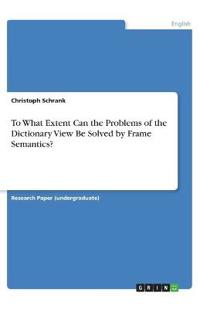 To What Extent Can the Problems of the Dictionary View Be Solved by Frame Semantics?