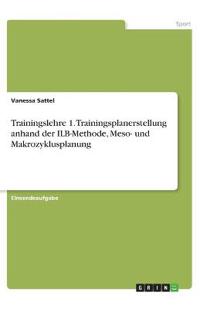 Trainingslehre 1. Trainingsplanerstellung anhand der ILB-Methode, Meso- und Makrozyklusplanung