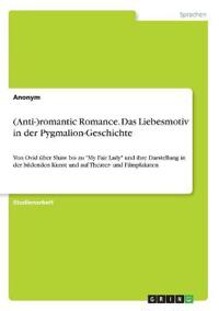 (Anti-)romantic Romance. Das Liebesmotiv in der Pygmalion-Geschichte