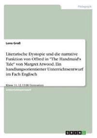 Literarische Dystopie und die narrative Funktion von Offred in "The Handmaid's Tale" von Margret Atwood. Ein handlungsorientierter Unterrichtsentwurf im Fach Englisch