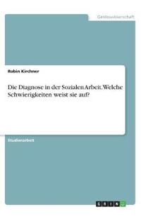 Die Diagnose in der Sozialen Arbeit. Welche Schwierigkeiten weist sie auf?