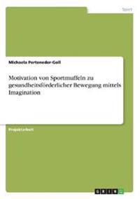 Motivation von Sportmuffeln zu gesundheitsförderlicher Bewegung mittels Imagination
