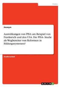 Auswirkungen von PISA am Beispiel von Frankreich und den USA. Die PISA- Studie als Wegbereiter von Reformen in Bildungssystemen?