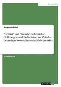 "Heimat" und "Fremde". Sehnsüchte, Hoffnungen und Bedürfnisse zur Zeit des deutschen Kolonialismus in Südwestafrika