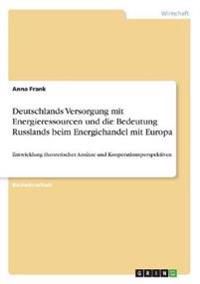 Deutschlands Versorgung mit Energieressourcen und die Bedeutung Russlands beim Energiehandel mit Europa