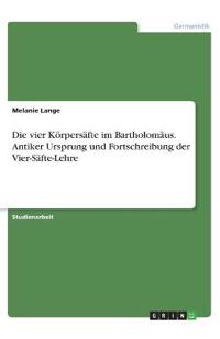 Die vier Körpersäfte im Bartholomäus. Antiker Ursprung und Fortschreibung der Vier-Säfte-Lehre