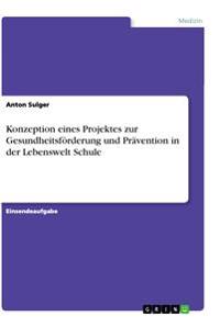 Konzeption eines Projektes zur Gesundheitsförderung und Prävention in der Lebenswelt Schule