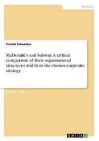 McDonald's and Subway. A critical comparison of their organisational structures and fit to the chosen corporate strategy