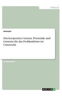 Das kooperative Lernen. Potentiale und Grenzen für das Problemlösen im Unterricht