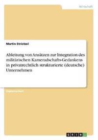Ableitung von Ansätzen zur Integration des militärischen Kameradschafts-Gedankens in privatrechtlich strukturierte (deutsche) Unternehmen