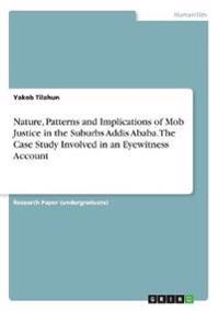 Nature, Patterns and Implications of Mob Justice in the Suburbs Addis Ababa. The Case Study Involved in an Eyewitness Account