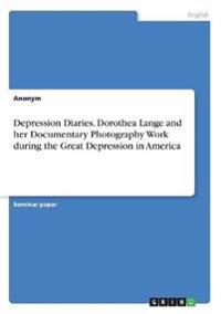 Depression Diaries. Dorothea Lange and her Documentary Photography Work during the Great Depression in America
