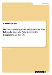 Die Markenstrategie des VW-Konzerns. Eine Fallstudie über die Arbeit als Senior Brandmanager bei VW