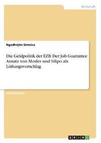Die Geldpolitik der EZB. Der Job Guarantee Ansatz von Mosler und Silipo als Lößungsvorschlag