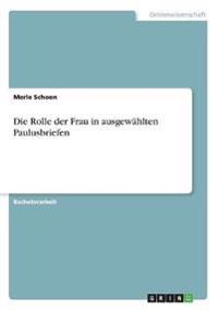 Die Rolle der Frau in ausgewählten Paulusbriefen