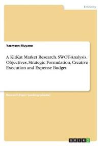 A KitKat Market Research. SWOT-Analysis, Objectives, Strategic Formulation, Creative Execution and Expense Budget