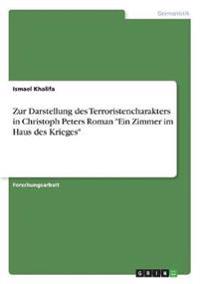 Zur Darstellung des Terroristencharakters in Christoph Peters Roman "Ein Zimmer im Haus des Krieges"