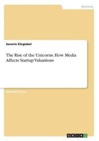 The Rise of the Unicorns. How Media Affects Startup Valuations