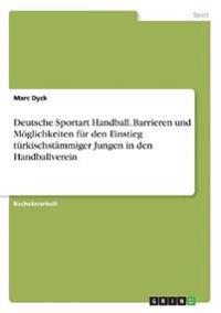 Deutsche Sportart Handball. Barrieren und Möglichkeiten für den Einstieg türkischstämmiger Jungen in den Handballverein