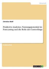 Predictive Analytics. Nutzungspotential im Forecasting und die Rolle des Controllings