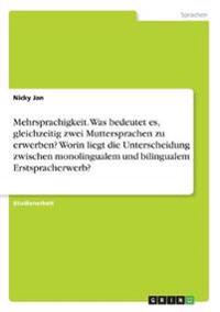 Mehrsprachigkeit. Was bedeutet es, gleichzeitig zwei Muttersprachen zu erwerben? Worin liegt die Unterscheidung zwischen monolingualem und bilingualem Erstspracherwerb?