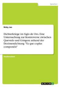 Dichterkriege im Siglo de Oro. Eine Untersuchung zur Kontroverse zwischen Quevedo und Góngora anhand der Dezimendichtung "Ya que coplas componéis"